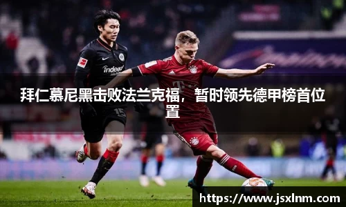 拜仁慕尼黑击败法兰克福，暂时领先德甲榜首位置