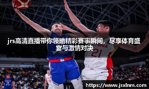 jrs高清直播带你领略精彩赛事瞬间，尽享体育盛宴与激情对决