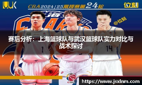 赛后分析：上海篮球队与武汉篮球队实力对比与战术探讨