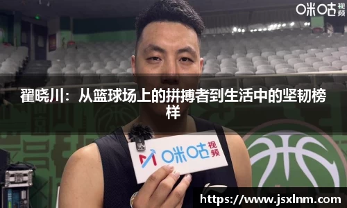 翟晓川：从篮球场上的拼搏者到生活中的坚韧榜样