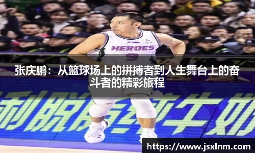 张庆鹏：从篮球场上的拼搏者到人生舞台上的奋斗者的精彩旅程