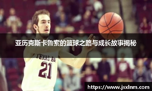 亚历克斯卡鲁索的篮球之路与成长故事揭秘