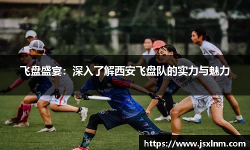 飞盘盛宴：深入了解西安飞盘队的实力与魅力