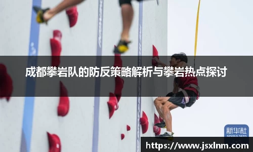 成都攀岩队的防反策略解析与攀岩热点探讨